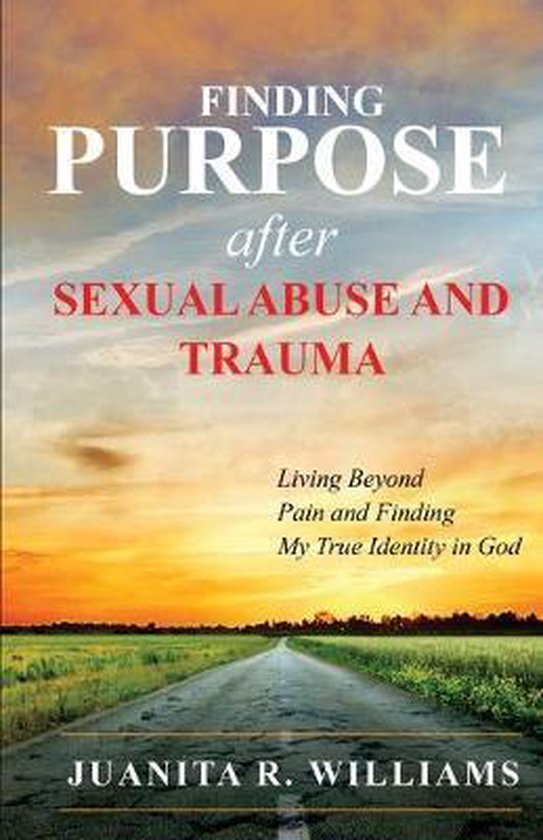 Finding Purpose After Sexual Abuse And Trauma Juanita R Williams 9781692854317 Boeken Bol