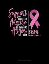 Support The Fighters Admire The Survivors Honor The Taken Breast Cancer Awareness: Unruled Composition Book