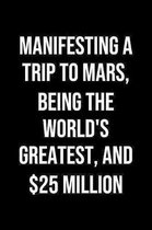 Manifesting A Trip To Mars Being The Worlds Greatest And 25 Million: A soft cover blank lined journal to jot down ideas, memories, goals, and anything