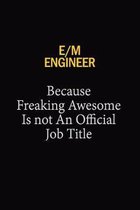 E/M Engineer Because Freaking Awesome Is Not An Official Job Title: 6x9 Unlined 120 pages writing notebooks for Women and girls