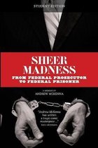 Sheer Madness - Educational Edition: From Federal Prosecutor to Federal Prisoner