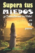 Supera tus Miedos y Transforma tu Vida en 15 pasos