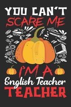 You Can't Scare Me I'm A English Teacher: Teacher Halloween- Halloween gift for English Teachers - Funny English Teacher Halloween Gift