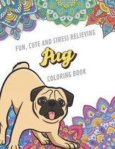 Fun Cute And Stress Relieving Pug Coloring Book: Find Relaxation And Mindfulness By Coloring the Stress Away With Beautiful Black and White Pug Dog Pu