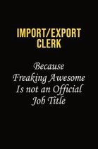 Import/Export Clerk Because Freaking Awesome Is Not An Official Job Title: Career journal, notebook and writing journal for encouraging men, women and