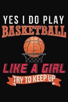 Yes I Do Play Basketball Like A Girl Try To Keep Up: Basketball Girl Notebook 6x9 Blank Lined Journal Gift