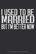 I Used to be Married but I'm Better Now: 6'' x 9'' 100 Lined Page Journal for the Happily Divorced