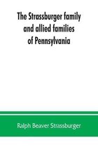 The Strassburger family and allied families of Pennsylvania; being the ancestry of Jacob Andrew Strassburger, esquire, of Montgomery county, Pennsylvania