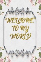 Welcome To My World: Lined Journal - Flower Lined Diary, Planner, Gratitude, Writing, Travel, Goal, Pregnancy, Fitness, Prayer, Diet, Weigh