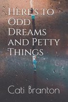 Here's to Odd Dreams and Petty Things