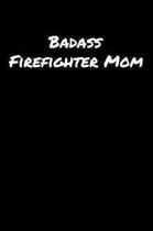 Badass Firefighter Mom: A soft cover blank lined journal to jot down ideas, memories, goals, and anything else that comes to mind.