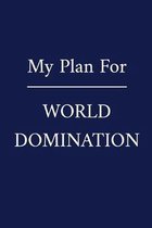 My Plan For World Domination: A Funny Office Humor Notebook - Colleague Gifts - Cool Gag Gifts For Employee Appreciation