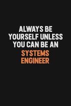 Always Be Yourself Unless You Can Be A Systems Engineer: Inspirational life quote blank lined Notebook 6x9 matte finish