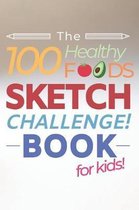 The 100 Healthy Foods Sketch Challenge Book for Kids: Creative Artists Sketchbook for Practicing & Learning to Draw Natural Food - Vegetables Fruit Me