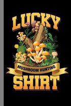Lucky Mushroom Hunting Shirt: Morels Gift For Hunters And Pickers (6''x9'') Dot Grid Notebook To Write In