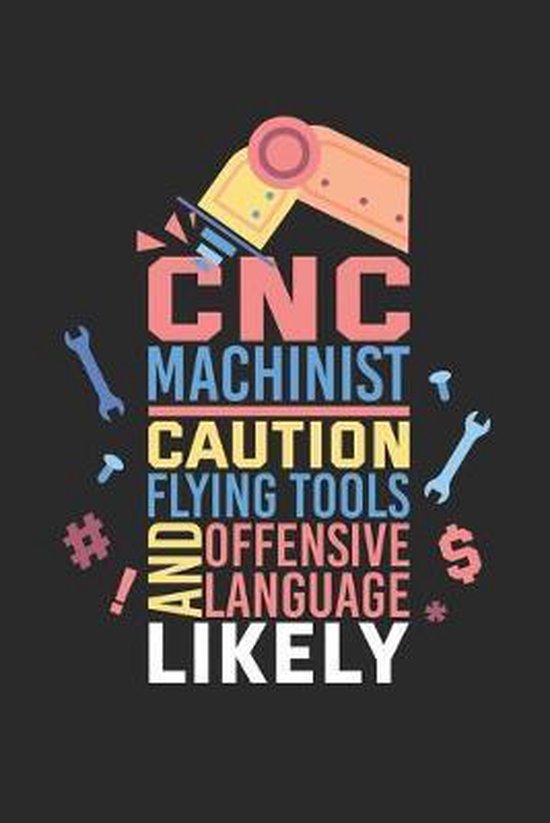 CNC Machinist Caution Flying Tools And Offensive Language Likely: Notebook For A CNC Operator - Dotted Paper (6''x 9'')