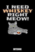 I Need Whiskey Right Meow! Notebook: Journal Gift ( 6 x 9 - 110 blank pages)