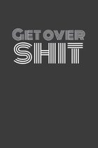 Get Over Shit: GET OVER SHIT. Some punny shit! Journal/Notebook/Agenda/Diary - funny gift for friend, coworker, family. Blank lined p