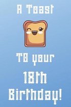 A Toast To Your 18th Birthday!: Funny 18th Birthday A Toast To Your Birthday Journal / Notebook / Diary (6 x 9 - 110 Blank Lined Pages)