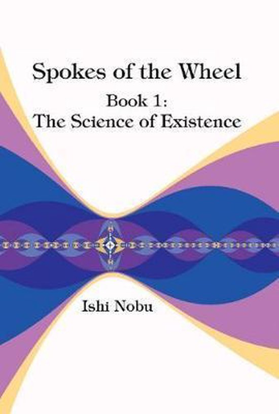 Spokes of the Wheel, Book 1 The Science of Existence, Ishi Nobu