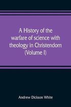 A history of the warfare of science with theology in Christendom (Volume I)