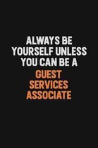 Always Be Yourself Unless You can Be A Guest Services Associate: Inspirational life quote blank lined Notebook 6x9 matte finish
