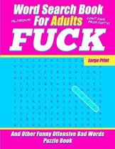 Word Search Book For Adults - FUCK - Large Print - And Other Funny Offensive Bad Words - Puzzle Book