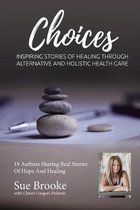 Sue Brooke Choices: Inspiring Stories of Healing Through Alternative and Holistic Health Care