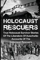 Holocaust Rescuers: True Holocaust Survivor Stories Of The Liberators Of Auschwitz: Accounts Of The Holocaust Rescuers