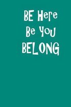 Be Here Be You Belong: A place to record all of the amazing things that happen in your life. 6x9 100 pages
