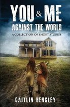 You & Me Against the World: A Collection of Short Stories