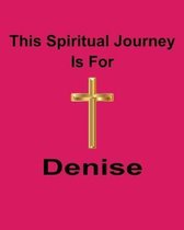 This Spiritual Journey Is For Denise: Your personal notebook to help with your spiritual journey