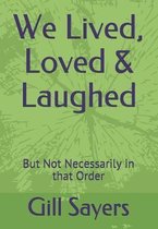 We Lived, Loved & Laughed: But Not Necessarily in that Order