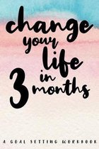Change Your Life In 3 Months A Goal Setting Workbook: Take the Challenge! Write your Goals Daily for 3 months and Achieve Your Dreams Life!