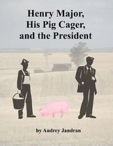 Henry Major, His Pig Cager and the President