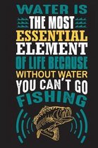 Water is the most essential element of life because without water you can't go fishing: The Fishing Logbook A Fishing Log and Record Book to Record Da