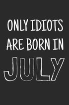 Only idiots are born in July: Notebook, Funny Birthday gift, Blank lined novelty journal, Great gag present (more useful than a card!)