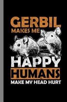 Gerbil Makes Me Happy Humans Make My Head Hurt: Animals Gift For Veterinarian and Pet Owners (6''x9'') Dot Grid Notebook To Write In