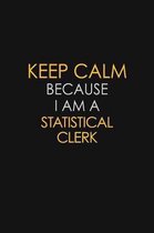 Keep Calm Because I Am A Statistical Clerk: Motivational: 6X9 unlined 129 pages Notebook writing journal