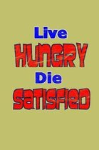 Live Hungry. I satisfied: With a matte, full-color soft cover, this lined journal is the ideal size 6x9 inch, 54 pages cream colored pages . It