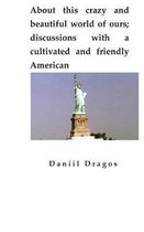 About this crazy and beautiful world of ours; discussions with a cultivated and friendly American