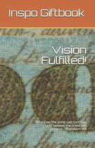 Visions Fulfilled!: Whatever the mind can conceive and believe, the mind can achieve. Napoleon Hill