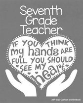 Seventh Grade Teacher 2019-2020 Calendar and Notebook: If You Think My Hands Are Full You Should See My Heart: Monthly Academic Organizer (Aug 2019 -