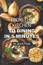 From the Kitchen to Dining in 5 Minutes: 50 Quick Fixes