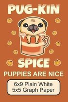 Pug-Kin Spice Puppies Are Nice/ 6x9 Plain White 5x5 Graph Paper: Cute, Adorable Pug Puppy/ The Perfect Notebook For Illustration Or Problem Solving/ 1