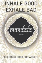 Inhale Good Exhale Bad: Adult Coloring Book for Adults: Mandala Edition