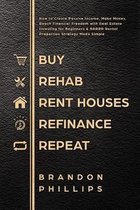 Buy, Rehab, Rent houses, Refinance, Repeat: How to Create Passive Income, Make Money, Reach Financial Freedom with Real Estate Investing for Beginners