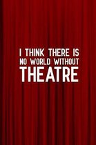 I think there is no world without theatre: Blank Lined Journal Notebook Funny Acting Theater Notebook, Theater Notebook, Ruled, Writing Book, Sarcasti