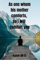 As one whom his mother comforts so I will comfort you - Isaiah 66: 13: Notebook with a Bible Verse Cover to use as Notebook - Planner - Journal - 120