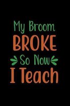 My Broom Broke So Now I Teach: Journal of Funny Things My Students Say - Quotable Quotes Notebook - Substitute Teacher Appreciation Gift